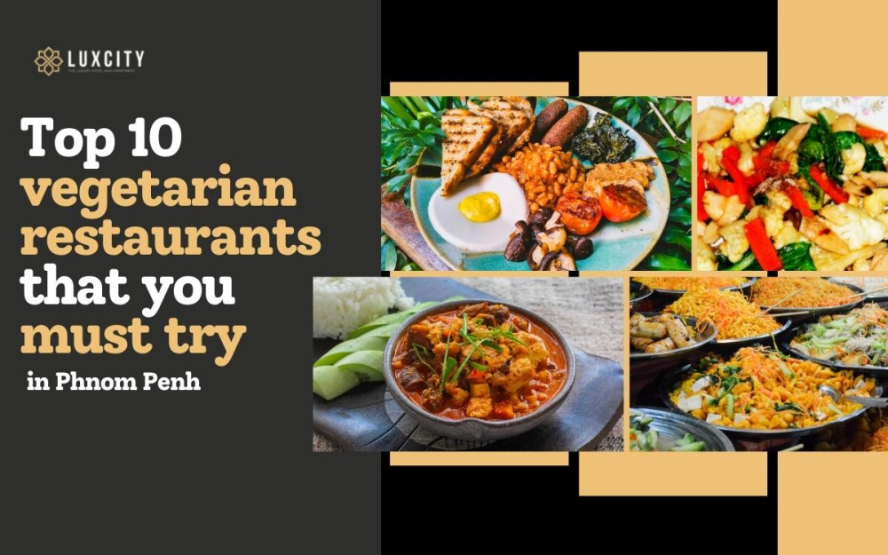 Top 10 Vegetarian Restaurants That You Must Try In Phnom Penh